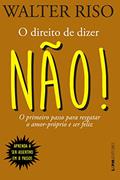 Ler O Direito de Dizer Não! o Primeiro Passo Para Resgatar o Amor-próprio e ser Feliz, do autor Walter Riso Ler O Direito de Dizer Não! o Primeiro Passo Para Resgatar o Amor-próprio e ser Feliz, do autor Walter Riso