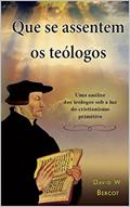 Ler Que se assentem os teólogos: Um análise dos teólogos sob a luz do cristianismo primitivo, do autor David Bercot