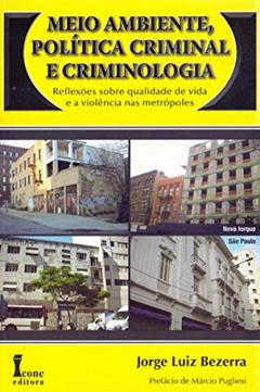 Meio Ambiente, Política Criminal e Criminologia. Reflexões Sobre Qualidade de Vida e a Violência nas Metrópoles, do autor Dr. Jorge Luiz Bezerra