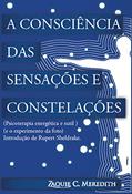Ler A "Consciência das Sensações" e Constelações: psicoterapia energética e sutil e o experimento da foto, do autor Zaquie C. Meredith Ler A "Consciência das Sensações" e Constelações: psicoterapia energética e sutil e o experimento da foto, do autor Zaquie C. Meredith