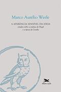Ler A aparência sensível da ideia: Estudos sobre a estética de Hegel e a época de Goethe, do autor Marco Aurélio Werle