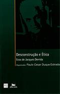 Ler Desconstrução e ética: Ecos de Jacques Derrida, do autor Paulo Cesar Duque-Estrada