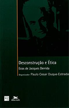 Desconstrução e ética: Ecos de Jacques Derrida, do autor Paulo Cesar Duque-Estrada