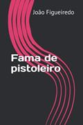 Ler Fama de pistoleiro (Histórias de Pistoleiros & Outros Psicopatas) (Portuguese Edition), do autor João Figueiredo