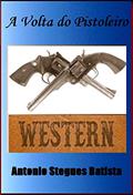 Ler A VOLTA DO PISTOLEIRO: Conto, do autor Antonio Stegues Batista Ler A VOLTA DO PISTOLEIRO: Conto, do autor Antonio Stegues Batista