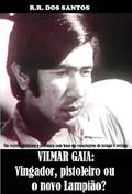 Ler VILMAR GAIA: VINGADOR, PISTOLEIRO OU UM NOVO LAMPIÃO?, do autor R.R. Dos Santos