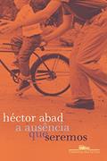 Ler A ausência que seremos, do autor Héctor Abad