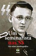 Ler UM SEMINARISTA NAS SS - UM RELATO AUTOBIOGRÁFICO, do autor GOLDMANN PE GEREON Ler UM SEMINARISTA NAS SS - UM RELATO AUTOBIOGRÁFICO, do autor GOLDMANN PE GEREON