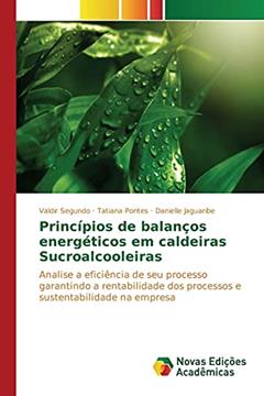 Princípios de balanços energéticos em caldeiras Sucroalcooleiras: Analise a eficiência de seu processo garantindo a rentabilidade dos processos e sustentabilidade na empresa, do autor Segundo Valdir; Pontes Tatiana; Jaguaribe Danielle