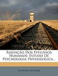 Ler Radiacao DOS Effluvios Humanos: Estudo de Psychologia Physiologica..., do autor Domingos Jaguaribe