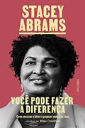 Ler Você pode fazer a diferença: Como construir o futuro e promover mudanças reais, do autor Stacey Abrams