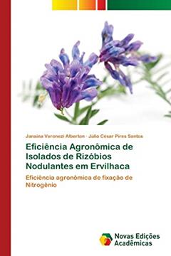 Eficiência Agronômica de Isolados de Rizóbios Nodulantes em Ervilhaca: Eficiência agronômica de fixação de Nitrogênio, do autor Janaina Veronezi Alberton; Júlio César Pires Santos