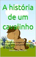 Ler A história de um cavalinho: Uma história de coragem e superação de um cavalinho que gostava de correr, do autor Denilson Martins