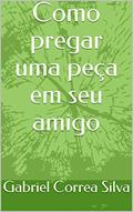 Ler Como pregar uma peça em seu amigo, do autor Gabriel Correa Silva Ler Como pregar uma peça em seu amigo, do autor Gabriel Correa Silva