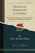 Ler Manual da Composição Litteraria: Poetica Portugueza para Uso das Aulas da Lingua e Litteratura Nacional (Classic Reprint), do autor José Simões Dias
