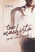 Ler TODO MACHISTA SERÁ CASTIGADO, do autor EVA K.