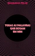 Ler Todas As Palavras Que Ecoam Em Mim, do autor Eduardo Felix