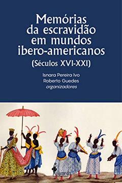 Memórias da escravidão em mundos ibero-americanos: (Séculos XVI-XXI), do autor Isnara Pereira Ivo; Roberto Guedes