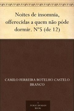 Noites de insomnia, offerecidas a quem não póde dormir. Nº5 (de 12), do autor Camilo Ferreira Botelho Castelo Branco