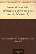 Ler Noites de insomnia, offerecidas a quem não póde dormir. Nº4 (de 12), do autor Camilo Ferreira Botelho Castelo Branco Ler Noites de insomnia, offerecidas a quem não póde dormir. Nº4 (de 12), do autor Camilo Ferreira Botelho Castelo Branco