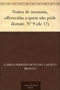Ler Noites de insomnia, offerecidas a quem não póde dormir. Nº 9 (de 12), do autor Camilo Ferreira Botelho Castelo Branco Ler Noites de insomnia, offerecidas a quem não póde dormir. Nº 9 (de 12), do autor Camilo Ferreira Botelho Castelo Branco