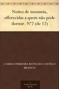 Ler Noites de insomnia, offerecidas a quem não póde dormir. Nº2 (de 12), do autor Camilo Ferreira Botelho Castelo Branco Ler Noites de insomnia, offerecidas a quem não póde dormir. Nº2 (de 12), do autor Camilo Ferreira Botelho Castelo Branco