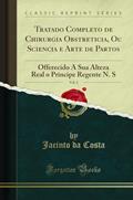 Ler Tratado Completo de Chirurgia Obstreticia, Ou Sciencia e Arte de Partos, Vol. 2: Offerecido A Sua Alteza Real o Principe Regente N. S (Classic Reprint), do autor Jacinto da Costa Ler Tratado Completo de Chirurgia Obstreticia, Ou Sciencia e Arte de Partos, Vol. 2: Offerecido A Sua Alteza Real o Principe Regente N. S (Classic Reprint), do autor Jacinto da Costa