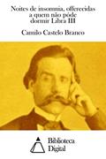Ler Noites de insomnia, offerecidas a quem não póde dormir Libra III, do autor Camilo Castelo Branco Ler Noites de insomnia, offerecidas a quem não póde dormir Libra III, do autor Camilo Castelo Branco