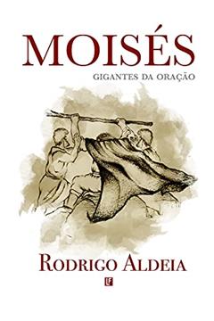 Moisés: O Ressurgimento da Oração, do autor Rodrigo Aldeia