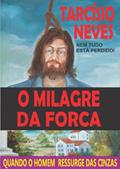 Ler O Milagre da Forca: Quando o homem ressurge das cinzas (Coleção Tarcísio Neves), do autor Tarcísio Neves Ler O Milagre da Forca: Quando o homem ressurge das cinzas (Coleção Tarcísio Neves), do autor Tarcísio Neves