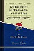 Ler Das Desordens da Marcha e Seu Valor Clínico: These Apresentada Á Faculdade de Medicina e Approvada Com Distincção (Classic Reprint), do autor Aloysio de Castro