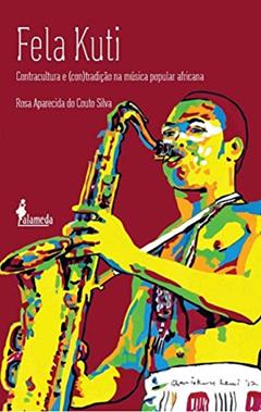 Fela Kuti: Contracultura e (con)tradição na Música Popular Africana, do autor Rosa Aparecida do Couto Silva