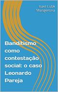 Ler Banditismo como contestação social: o caso Leonardo Pareja, do autor Isael Lubk Mangerona