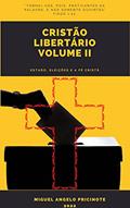 Ler CRISTÃO LIBERTÁRIO - VOLUME II : Estado, Eleições e a Fé Cristã, do autor Miguel Angelo Pricinote Ler CRISTÃO LIBERTÁRIO - VOLUME II : Estado, Eleições e a Fé Cristã, do autor Miguel Angelo Pricinote