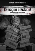 Ler Esmague o Estado!: Um Compêndio de Estratégia Libertária (com Manifesto do Novo Libertário), do autor Samuel Edward Konkin III Ler Esmague o Estado!: Um Compêndio de Estratégia Libertária (com Manifesto do Novo Libertário), do autor Samuel Edward Konkin III
