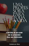 Ler Uma Professora Para Toda A Vida: A história de um Aluno que se apaixonou pela sua professora, do autor Valdelvan Reis Ler Uma Professora Para Toda A Vida: A história de um Aluno que se apaixonou pela sua professora, do autor Valdelvan Reis