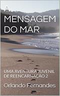 Ler A MENSAGEM DO MAR: UMA AVENTURA JUVENIL DE REENCARNAÇÃO 2 (ONDAS DA VIDA), do autor Orlando Fernandes