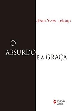 Absurdo e a graca: Autobiografia, do autor Jean-Yves Leloup