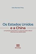 Ler Os Estados Unidos e a China: competição geopolítica e crise da ordem liberal internacional (2009-2020), do autor Italo Barreto Poty Ler Os Estados Unidos e a China: competição geopolítica e crise da ordem liberal internacional (2009-2020), do autor Italo Barreto Poty