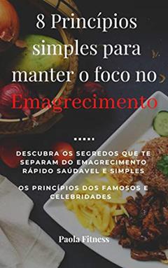8 Princípios simples para manter o foco no emagrecimento: Descubra os segredos que te separam do emagrecimento rápido saudável e simples, do autor Amável Alicerces