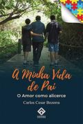 Ler A Minha Vida de Pai: O Amor como alicerce, do autor Carlos Cesar Bezerra
