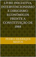Ler LIVRE INICIATIVA, INTERVENCIONISMO E DIRIGISMO ECONÔMICOS FRENTE A CONSTITUIÇÃO DE 1988, do autor Pedro Henrique Matos