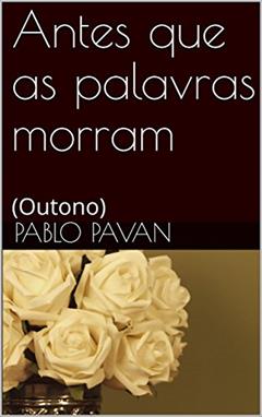 Antes que as palavras morram: (Outono), do autor Pablo Pavan