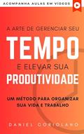 Ler A ARTE DE GERENCIAR SEU TEMPO E ELEVAR SUA PRODUTIVIDADE: UM MÉTODO PARA ORGANIZAR SUA VIDA E TRABALHO (+ AULAS EM VÍDEOS) (CARREIRA), do autor Daniel Coriolano