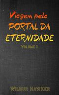 Ler Viagem pelo Portal da Eternidade: Volume I - Sobrevivência básica, mistérios e primeiras aventuras!, do autor Wilbur Hawker