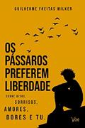 Ler Os Pássaros Preferem Liberdade, do autor Guilherme Freitas Wilker Ler Os Pássaros Preferem Liberdade, do autor Guilherme Freitas Wilker