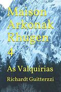 Ler Maison Arkonak Rhugen 4: As Valquírias, do autor Richardt Guitterzzi