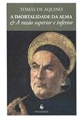 Ler A Imortalidade da Alma a A Razão Superior e Inferior, do autor Santo Tomás de Aquino