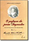 Ler Professor do Jovem Imperador, O: um Naturalista Luso-brasileiro, do autor ADÍLIO JORGE MARQUES