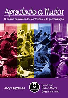 Aprendendo a Mudar: O Ensino para Além dos Conteúdos e da Padronização, do autor Andy Hargreaves